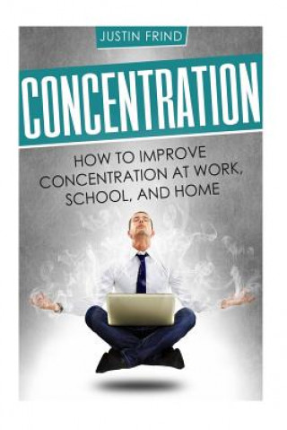 Concentration: How to Improve Concentration at Work, School, and Home