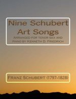 Nine Schubert Art Songs: Arranged for tenor sax and piano by Kenneth D. Friedrich
