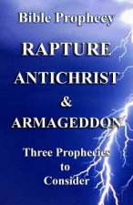 The Rapture, Antichrist, & Armageddon: Three Prophecies to Consider
