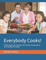 Everybody Cooks!: STEM Facts and Recipes for Family Cooperation and Healthier Eating