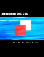 Art Decadent 2007-2017: The Art of Stephen Ripley