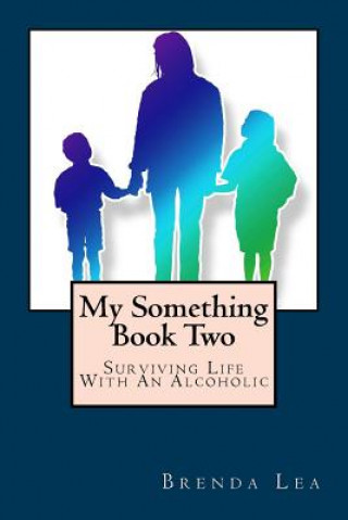 My Something Book Two: Surviving Life With An Alcoholic