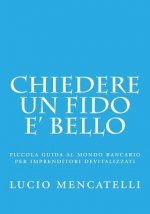 chiedere un fido e' bello: piccola guida al mondo bancario per imprenditori devitalizzati