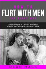 How to Flirt with Men: The Right Way - Bundle - The Only 2 Books You Need to Master Flirting with Men, Attracting Men and Seducing a Man Toda