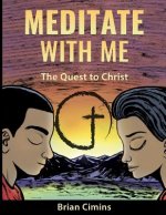 Meditate With Me: The Quest to Christ: A Christian Meditation and Outreach Ministry