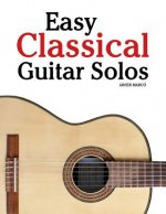 Easy Classical Guitar Solos: Featuring Music of Bach, Mozart, Beethoven, Tchaikovsky and Others. in Standard Notation and Tablature.
