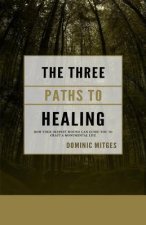 The Three Paths to Healing: How Your Deepest Wound Can Guide You to Craft a Monumental Life