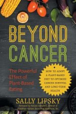 Beyond Cancer: The Powerful Effect of Plant-Based Eating: How to Adopt a Plant-Based Diet to Optimize Cancer Survival and Long-Term H