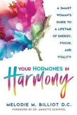Your Hormones in Harmony: A Smart Woman's Guide to a Lifetime of Energy, Focus, and Vitality