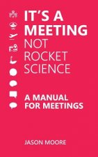 It's a Meeting not Rocket Science: A Manual for Meetings