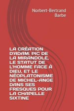 La Création d'Adam: PIC de la Mirandole, Le Statut de l'Homme Face ? Dieu, Et Le Néoplatonisme de Michel-Ange Dans Ses Fresques Pour La Ch