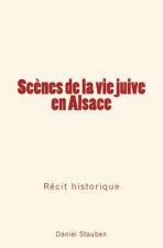Sc?nes de la Vie Juive En Alsace: Récit Historique