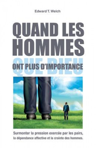 Quand Les Hommes Ont Plus d'Importance Que Dieu (When People Are Big and God...): Surmonter La Pression Exercée Par Les Pairs, La Dépendance Affective