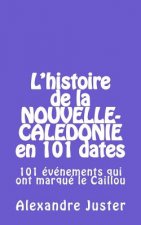 L'Histoire de la Nouvelle-Calédonie En 101 Dates: 101 Événements Qui Ont Marqué Le Caillou