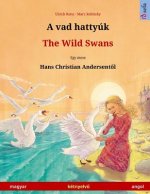A Vad Hattyúk - The Wild Swans (Magyar - Angol / Hungarian - English). Based on a Fairy Tale by Hans Christian Andersen: Bilingual Children's Picture