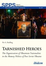 Tarnished Heroes - The Organization of Ukrainian Nationalists in the Memory Politics of Post-Soviet Ukraine