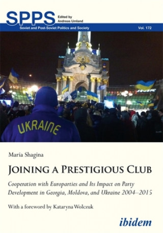 Joining a Prestigious Club - Cooperation with Europarties and Its Impact on Party Development in Georgia, Moldova, and Ukraine 2004-2015