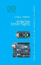 Arduino Interrupts: Speed Up Your Arduino to Be Responsive to Events
