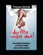 Der Alte würfelt doch!: Von Quanten-Irrtümern zur Neuen Physik und zum Bewusstsein