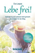 Lebe frei! Veränderung und Loslassen leicht gemacht.: 38 Aufgaben für den Alltag.