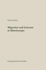 Migration und Literatur in Mitteleuropa: Komparatistische Studien
