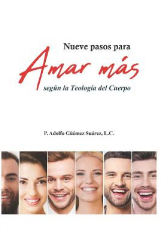 Nueve pasos para Amar mďż˝s: Segďż˝n la Teologďż˝a del Cuerpo