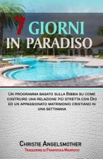 7 Giorni in Paradiso: Un Programma Basato Sulla Bibbia Su Come Construire Una Relazione Pi? Stretta Con Dio Ed Un Appassionato Matrimonio Cr
