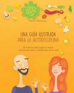 Una Guía Ilustrada Para La Autodisciplina: 50 Hábitos Para Lograr Un Mayor Autocontrol, Éxito Y Satisfacción En La Vida