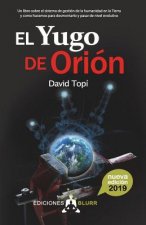 El Yugo de Orión (2019): Un libro sobre el sistema de gestión de la humanidad en la Tierra y como hacemos para pasar de nivel evolutivo