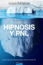 Protocolos de Hipnosis y PNL: Más de 40 ejercicios prácticos para trabajar en terapia con Hipnosis y Programación Neuro-Lingüística (PNL)