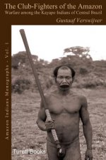 The Club-Fighters of the Amazon: Warfare Among the Kayapo Indians of Central Brazil
