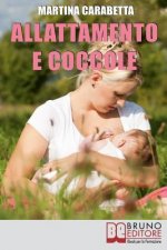 Allattamento e Coccole: Dalla Giusta Posizione all'Alimentazione della Mamma, Scopri come Risolvere i Problemi e Allattare con Serenit?