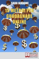 15 Metodi Per Guadagnare Online: Dalle Affiliazioni al Pay per Click e Pay to Click, dai Sondaggi ai Mlm, da Youtube a eBay, dall'Email Marketing alla