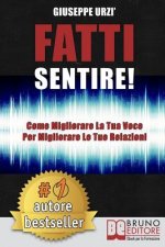 Fatti Sentire!: Come Migliorare La Tua Voce Per Migliorare Le Tue Relazioni