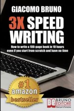 3X Speed Writing: How to write a 100-page book in 10 hours even if you start from scratch and have no time