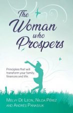 The Woman Who Prospers: Principles That Will Transform Your Family, Finances and Life.