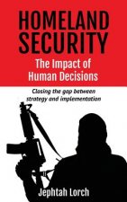 Homeland Security: The Impact of Human Decisions: Closing the Gap Between Strategy and Implementation