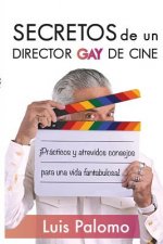 Secretos de Un Director de Cine Gay: Prácticos Y Atrevidos Consejos Para Una Vida Fantabulosa