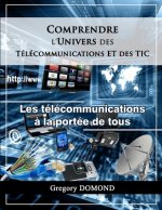 Comprendre l'Univers des Telecommunications/TIC: Les Telecommunications ? la portée de tous