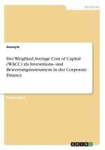 Der Weighted Average Cost of Capital (WACC) als Investitions- und Bewertungsinstrument in der Corporate Finance