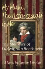 My Music, The Arch-rascals & Me: The Memoirs of Ludwig van Beethoven