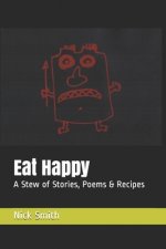 Eat Happy: A Stew of Stories, Poems & Recipes