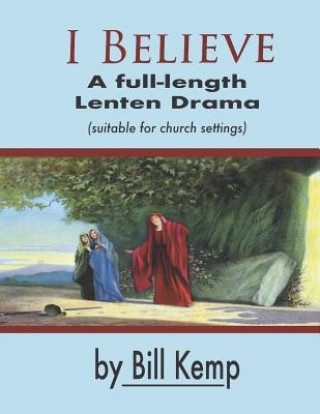 I Believe: A Full-Length Lenten Drama