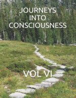 Journeys Into Consciousness: Vol VI