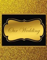 Our Wedding: Everything you need to help you plan the perfect wedding, paperback, color interior, matte cover, gold with black titl