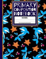 Primary Composition Notebook: Star Fish and Dolphin Kindergarten Composition School Exercise Book