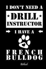 I don't need a Drill Instructor I have a French Bulldog Notebook: Für Französische Bulldogge Hundebesitzer Tagebuch für Frenchie Welpen & Hundeschule