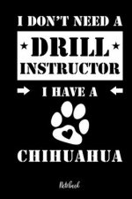 I don't need a Drill Instructor I have a Chihuahua Notebook: Für Chihuahua Hundebesitzer Tagebuch für Chihuahua Welpen & Hundeschule Notizen, Fortschr