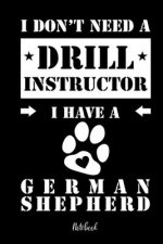 I don't need a Drill Instructor I have a German Shepherd Notebook: Für Deutscher Schäferhund Hundebesitzer Tagebuch für Schäferhunde Welpen & Hundesch
