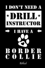I don't need a Drill Instructor I have a Border Collie Notebook: Für Border Collie Hundebesitzer Tagebuch für Border Collie Welpen & Hundeschule Notiz